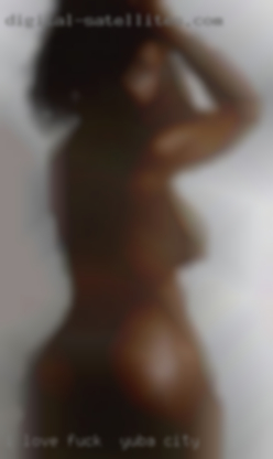 I love to cuddle fuck in Yuba City with a woman.